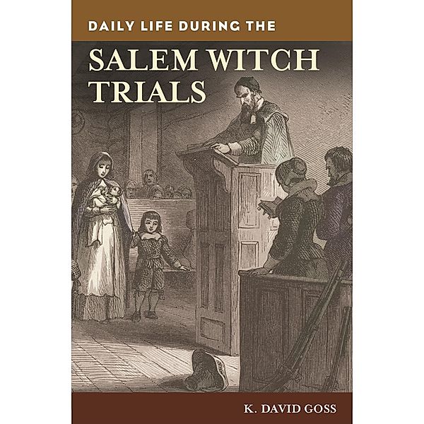 Daily Life during the Salem Witch Trials, K. David Goss