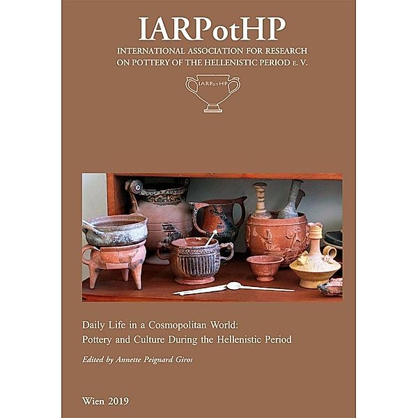 Daily Life in a Cosmopolitan World. Pottery and Culture During the Hellenistic Period / IARPotHP - International Association for Research on Pottery of the Hellenistic Period e. V. Bd.2