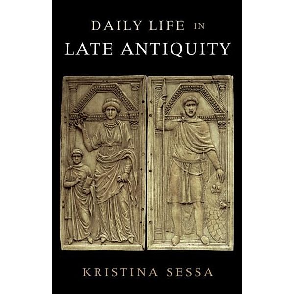 Daily Life in Late Antiquity, Kristina Sessa