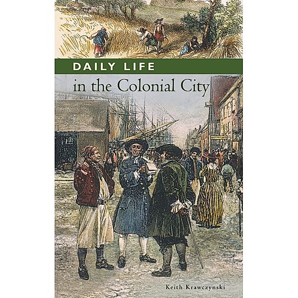 Daily Life in the Colonial City, Keith T. Krawczynski