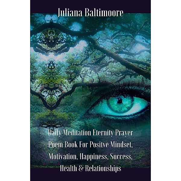 Daily Meditation Eternity Prayer Poem Book For Positve Mindset, Motivation, Happiness, Success, Health & Relationships, Juliana Baltimoore