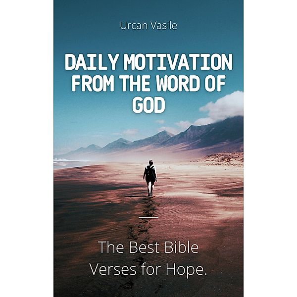Daily Motivation from the Word of God: The Best Bible Verses for  Hope., Urcan Vasile