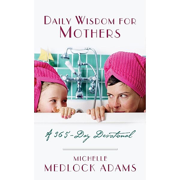 Daily Wisdom For Mothers, Michelle Medlock Adams