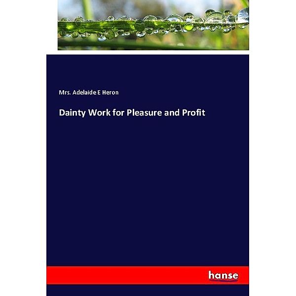 Dainty Work for Pleasure and Profit, Mrs. Adelaide E Heron