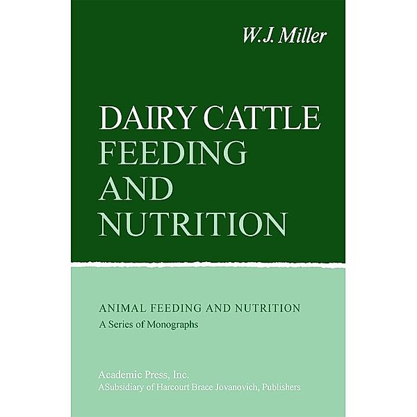 Dairy Cattle Feeding and Nutrition, W. J. Miller