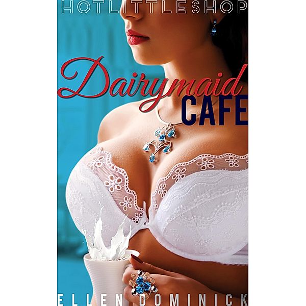 Dairymaid Cafe (Hot Little Shop, #1) / Hot Little Shop, Ellen Dominick