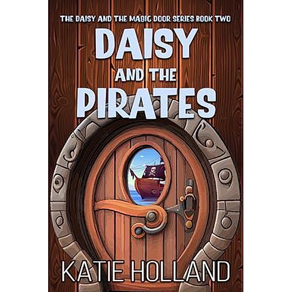 Daisy and the Pirates / The Daisy and the Magic Door Series Bd.2, Katie Holland