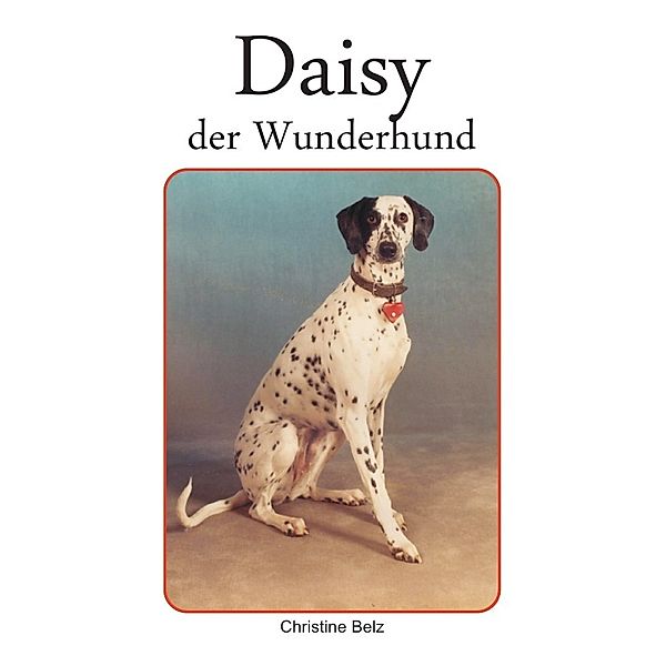 Daisy, der Wunderhund, Christine Belz