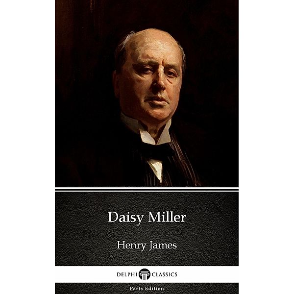 Daisy Miller by Henry James (Illustrated) / Delphi Parts Edition (Henry James) Bd.24, Henry James