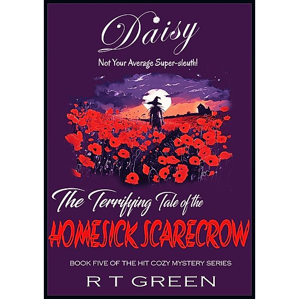 Daisy: Not Your Average Super-sleuth! The Terrifying Tale of the Homesick Scarecrow (Daisy Morrow, #5) / Daisy Morrow, R T Green