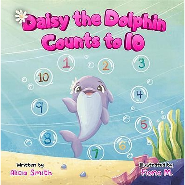 Daisy the Dolphin Counts to 10, Alicia Smith, Fiona M.