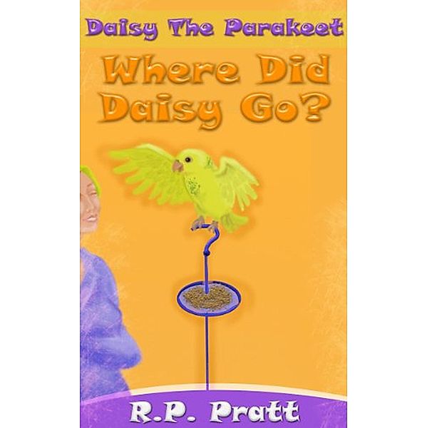 Daisy The Parakeet: Where Did Daisy Go?, R. P. Pratt