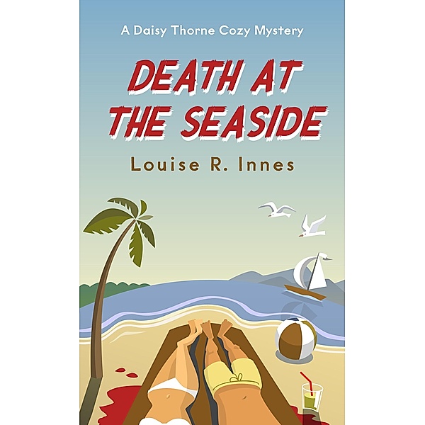 Daisy Thorne Cozy Mystery Series: Death at the Seaside (Daisy Thorne Cozy Mystery Series, #1), Louise Rose-Innes