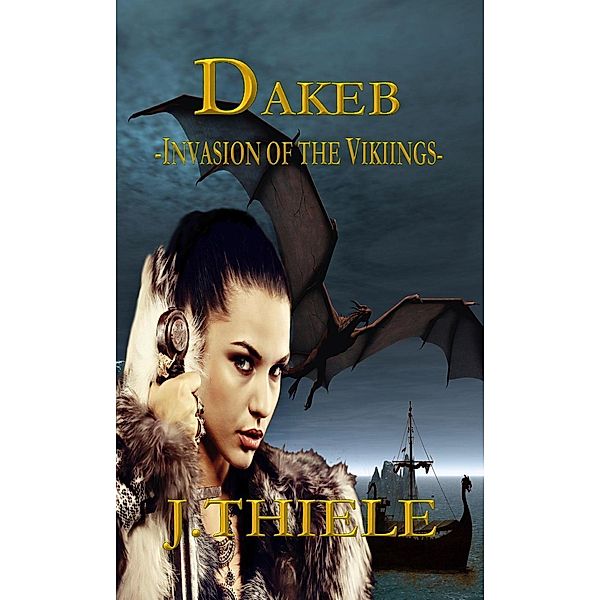 Dakeb Invasion of the Vikings (Dakeb Dragon Warrior Trilogy, #2) / Dakeb Dragon Warrior Trilogy, J. Thiele