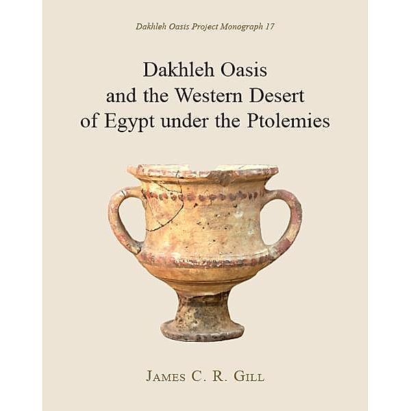 Dakhleh Oasis and the Western Desert of Egypt under the Ptolemies, James C. R. Gill