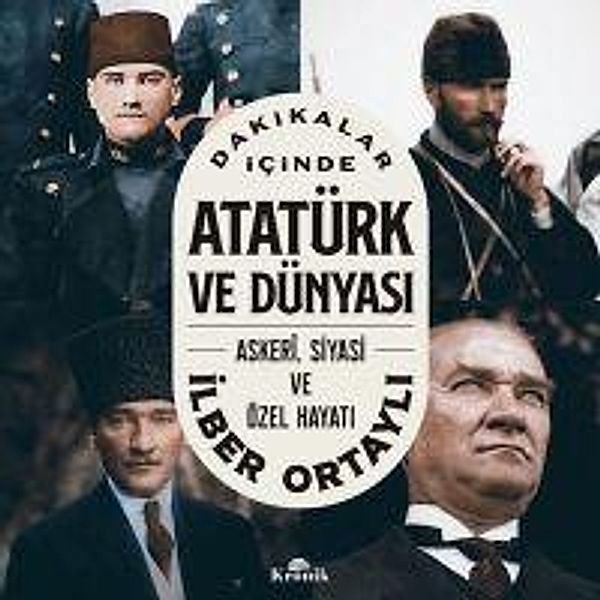 Dakikalar Icinde Atatürk ve Dünyasi - Askeri, Siyasi ve Özel Hayati, Ilber Ortayli