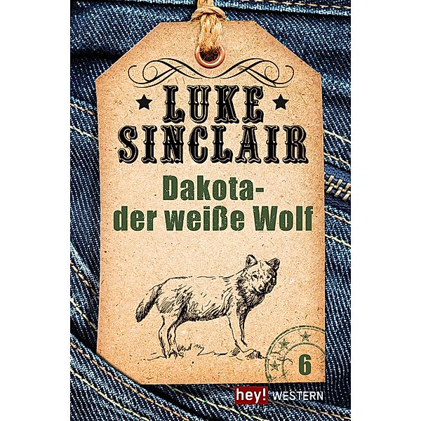 Dakota - der weiße Wolf / Luke Sinclair Western Bd.6, Luke Sinclair