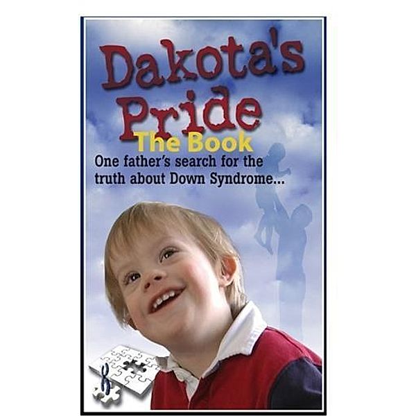 Dakota's Pride The Book: Parents Search for Positive News and Hope on Down, G. Sagmiller