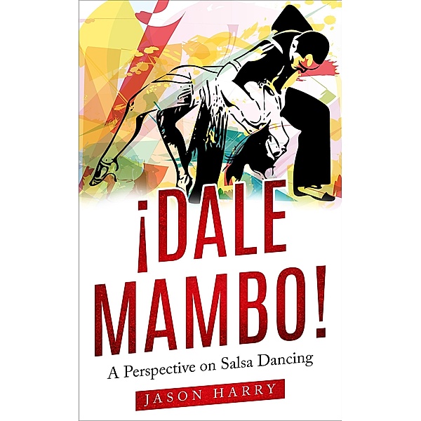 ¡Dale Mambo! A Perspective on Salsa Dancing, Jason Harry
