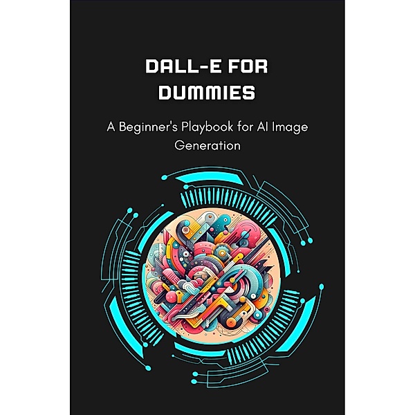 DALL-E For Dummies: A Beginner's Playbook for AI Image Generation, Lori H. Garcia