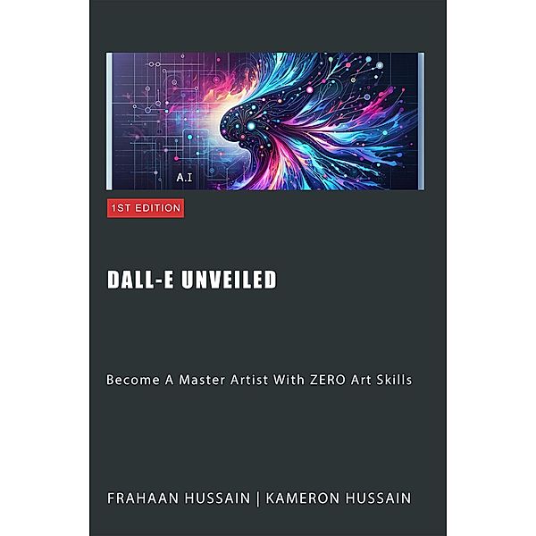 Dall-E Unveiled: Become A Master Artist With ZERO Art Skills, Kameron Hussain, Frahaan Hussain