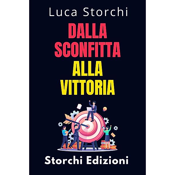 Dalla Sconfitta Alla Vittoria - Cosa Ci Insegna Lo Sport Sulla Disciplina E Sulla Perseveranza (Collezione Vita Equilibrata, #42) / Collezione Vita Equilibrata, Storchi Edizioni, Luca Storchi