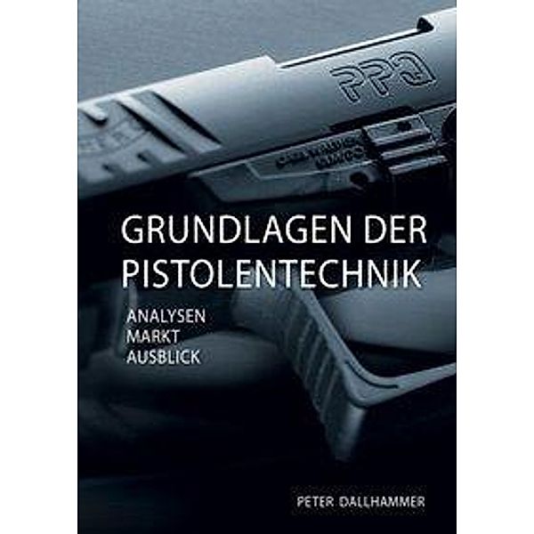 Dallhammer, P: Grundlagen der Pistolentechnik, Peter Dallhammer