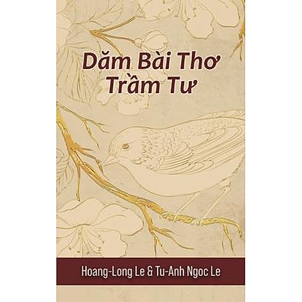 Dam Bài Tho Tr¿m Tu (Contemplative Poems) / Authors' Tranquility Press, Hoang-Long Le, Tu-Anh Ngoc Le