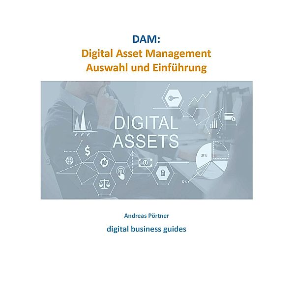 DAM: Digital Asset Management Auswahl und Einführung / digital business guides Bd.-