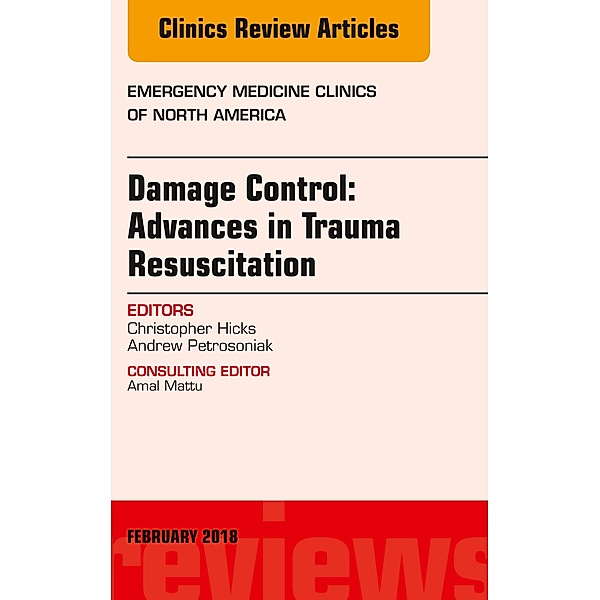 Damage Control: Advances in Trauma Resuscitation, An Issue of Emergency Medicine Clinics of North America, Christopher Hicks, Andrew Petrosoniak