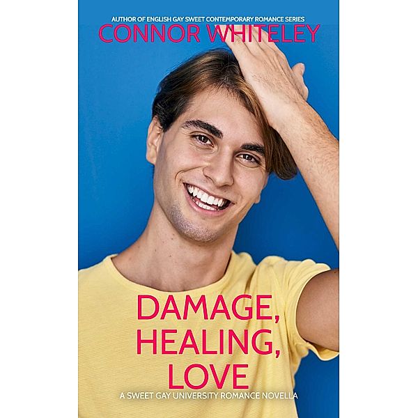 Damage, Healing, Love: A Sweet Gay University Romance Novella (The English Gay Contemporary Romance Books, #12) / The English Gay Contemporary Romance Books, Connor Whiteley