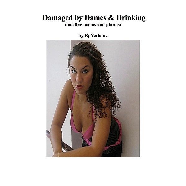 Damaged by Dames & Drinking (one line poems and pinups), Rp Verlaine