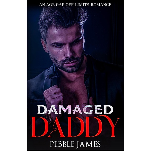 Damaged Daddy: An Age Gap Off Limits Romance, Pebble James