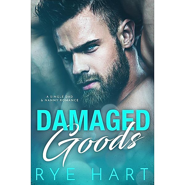 Damaged Goods: A Single Daddy and Nanny Romance (Book  One) / Book  One, Rye Hart