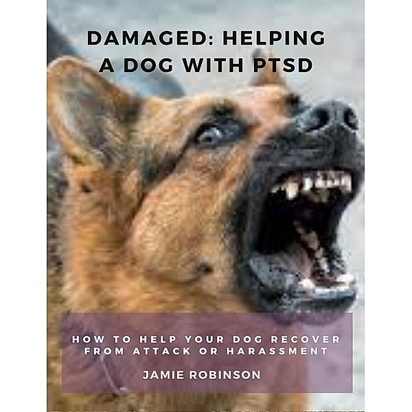 Damaged: Helping A Dog With PTSD (Keeping Dogs Safe, #2) / Keeping Dogs Safe, Jamie Robinson