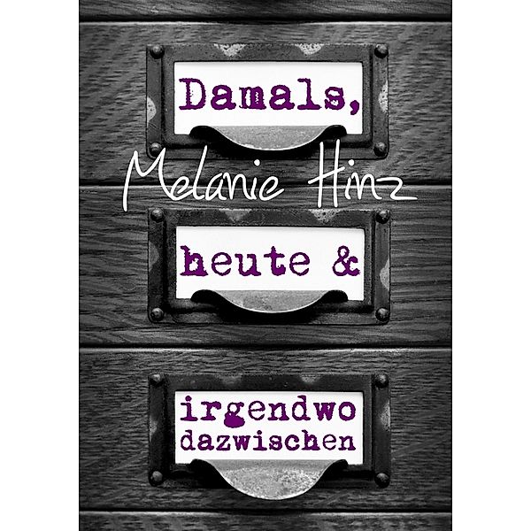 Damals, heute & irgendwo dazwischen, Melanie Hinz