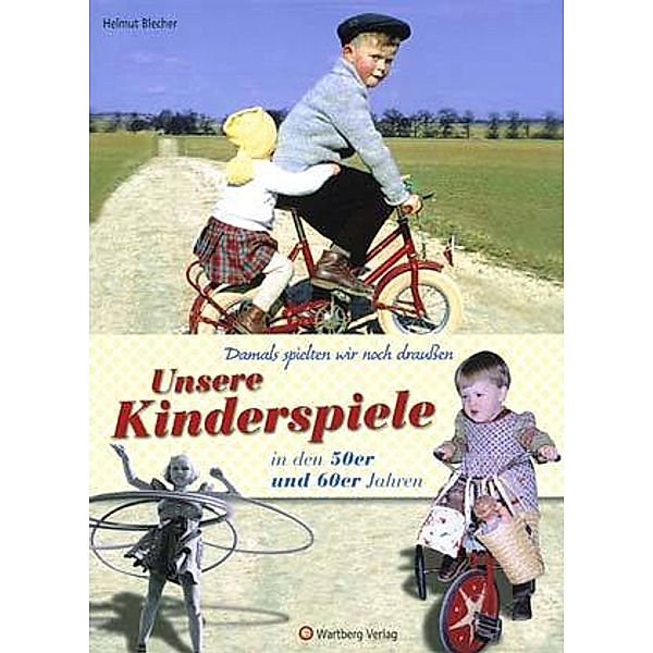 Damals spielten wir noch draussen! Unsere Kinderspiele in den 50er und 60er Jahren, Helmut Blecher