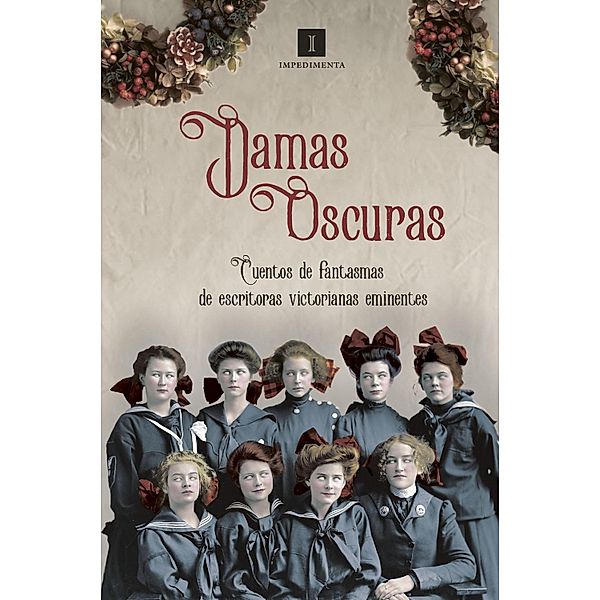 Damas oscuras / Impedimenta Bd.169, Charlotte Bronte, Vernon Lee, Charlotte Riddell, Margaret Oliphant, Lanoe Falconer, LOUISA BALDWIN, Violet Hunt, Mary Cholmondeley, Ella D'Arcy, Gertrude Atherton, Willa Cather, Elizabeth Gaskell, Mary E. Wilkins (Freeman), Dinah Mulock, Catherine Crowe, Mary Elizabeth Braddon, Rosa Mulholland, Amelia B. Edwards, Rhoda Broughton, Henry Wood