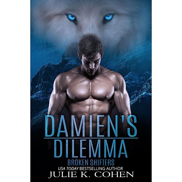 Damien's Dilemma (Broken Shifters, #2) / Broken Shifters, Julie K. Cohen
