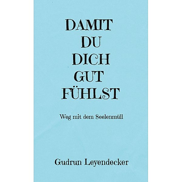 DAMIT DU DICH GUT FÜHLST, Gudrun Leyendecker