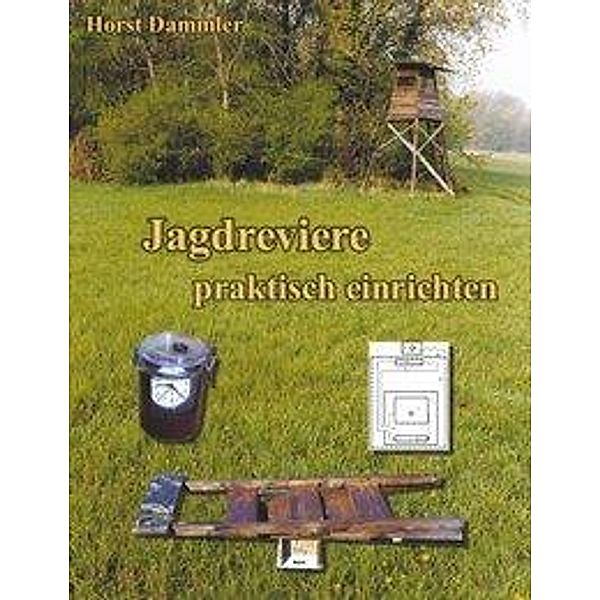 Dammler, H: Jagdreviere praktisch einrichten, Horst Dammler