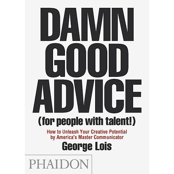 Damn Good Advice (For People with Talent!), George Lois