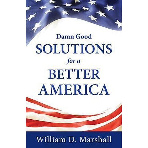 Damn Good Solutions for a Better America, William Marshall