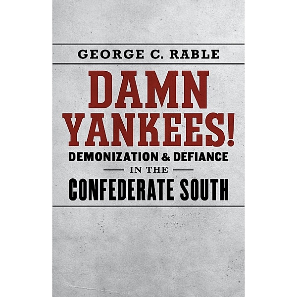 Damn Yankees! / Walter Lynwood Fleming Lectures in Southern History, George C. Rable