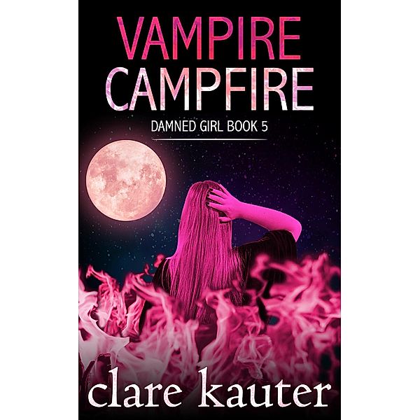 Damned Girl: Vampire Campfire (Damned Girl, #5), Clare Kauter