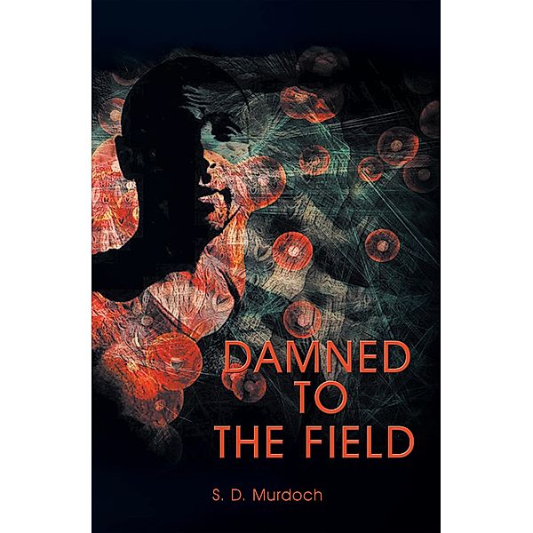 Damned to the Field, S. D. Murdoch