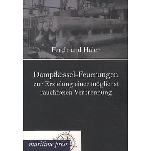 Dampfkessel-Feuerungen zur Erzielung einer möglichst rauchfreien Verbrennung, Ferdinand Haier