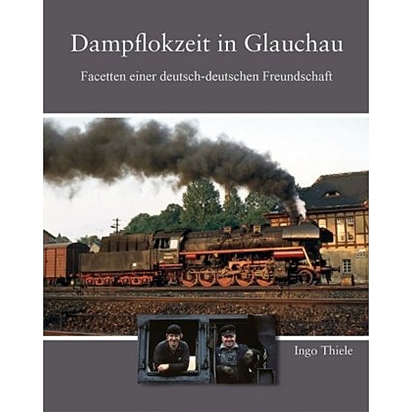 Dampflokzeit in Glauchau, Ingo Thiele