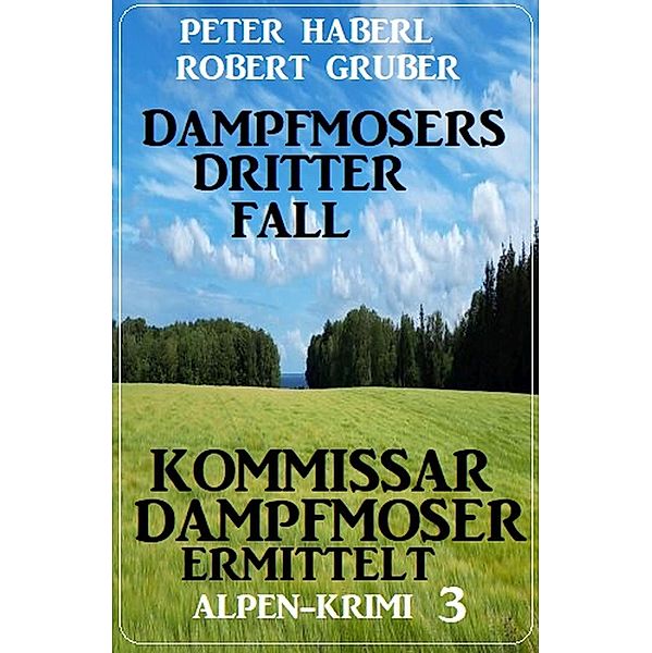 Dampfmosers dritter Fall - Kommissar Dampfmoser ermittelt: Alpenkrimi 3, Peter Haberl, Robert Gruber