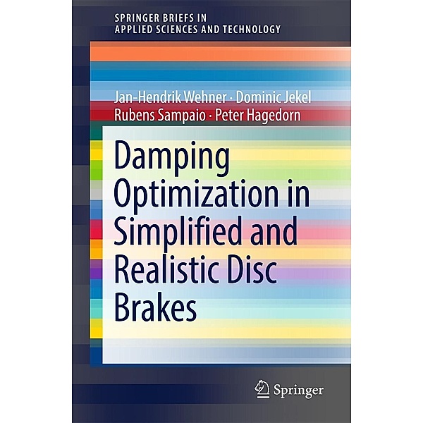 Damping Optimization in Simplified and Realistic Disc Brakes / SpringerBriefs in Applied Sciences and Technology, Jan-Hendrik Wehner, Dominic Jekel, Rubens Sampaio, Peter Hagedorn